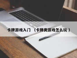 卡牌游戏入门 （卡牌类游戏怎么玩 ）