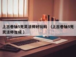 上古卷轴5死灵法师好玩吗 （上古卷轴5死灵法师加成 ）