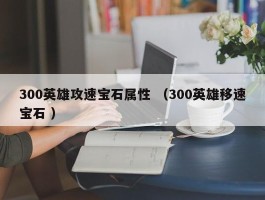 300英雄攻速宝石属性 （300英雄移速宝石 ）