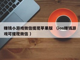 赚钱小游戏微信提现苹果版 （ios赚钱游戏可提现微信 ）