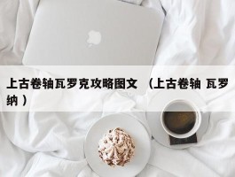 上古卷轴瓦罗克攻略图文 （上古卷轴 瓦罗纳 ）