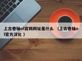上古卷轴ol官网网址是什么 （上古卷轴ol官方汉化 ）