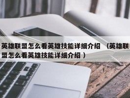 英雄联盟怎么看英雄技能详细介绍 （英雄联盟怎么看英雄技能详细介绍 ）