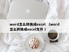 word怎么转换成excel （word怎么转换成excel文件 ）