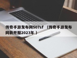 传奇手游发布网567sf （传奇手游发布网新开服2023年 ）