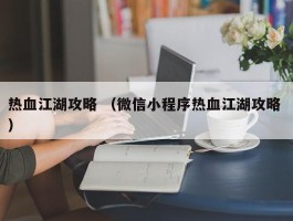 热血江湖攻略 （微信小程序热血江湖攻略 ）