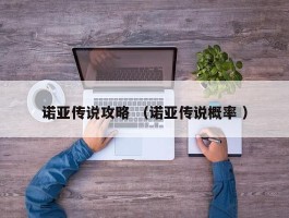 详细阅读:诺亚传说攻略 (诺亚传说概率 ) 诺亚传说攻略 (诺亚传说概率 )