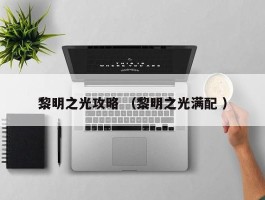 黎明之光攻略 （黎明之光满配 ）