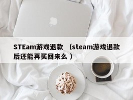 STEam游戏退款 （steam游戏退款后还能再买回来么 ）