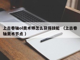上古卷轴ol奥术师怎么获得技能 （上古卷轴奥术节点 ）