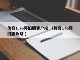 传奇1.76怀旧版客户端 （传奇176怀旧版攻略 ）