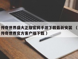 传奇世界盛大正版官网手游下载最新安装 （传奇世界官方客户端下载 ）