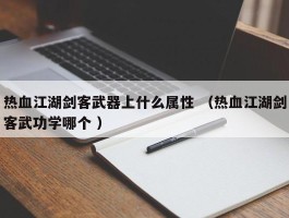 热血江湖剑客武器上什么属性 （热血江湖剑客武功学哪个 ）