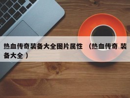 热血传奇装备大全图片属性 （热血传奇 装备大全 ）