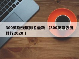 300英雄强度排名最新 （300英雄强度排行2020 ）
