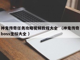神鬼传奇任务攻略视频教程大全 （神鬼传奇boss坐标大全 ）