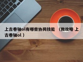 上古卷轴ol有哪些协同技能 （微攻略 上古卷轴ol ）