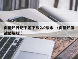 向僵尸开炮手游下载2.0版本 （向僵尸宣战破解版 ）