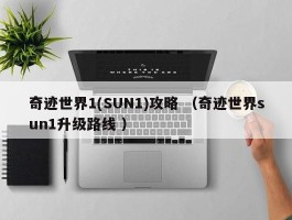 奇迹世界1(SUN1)攻略 （奇迹世界sun1升级路线 ）