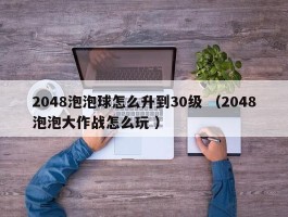 2048泡泡球怎么升到30级 （2048泡泡大作战怎么玩 ）