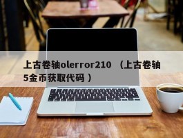 上古卷轴olerror210 （上古卷轴5金币获取代码 ）