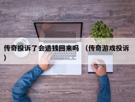 传奇投诉了会退钱回来吗 （传奇游戏投诉 ）