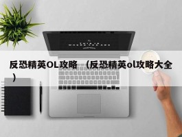 反恐精英OL攻略 （反恐精英ol攻略大全 ）