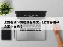 上古卷轴ol为啥没有中文 （上古卷轴ol会出中文吗 ）