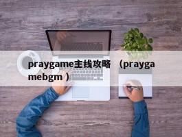 praygame主线攻略 （praygamebgm ）