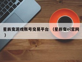 星辰变游戏账号交易平台 （星辰变ol官网 ）