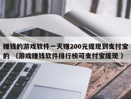 赚钱的游戏软件一天赚200元提现到支付宝的 （游戏赚钱软件排行榜可支付宝提现 ）