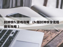 封神榜fc游戏攻略 （fc版封神榜全流程图文攻略 ）