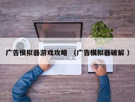 广告模拟器游戏攻略 （广告模拟器破解 ）