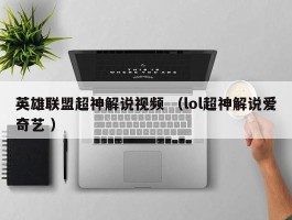 英雄联盟超神解说视频 （lol超神解说爱奇艺 ）