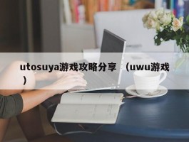 utosuya游戏攻略分享 （uwu游戏 ）