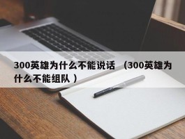 300英雄为什么不能说话 （300英雄为什么不能组队 ）
