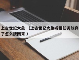 上古世纪大象 （上古世纪大象戒指任务放弃了怎么接回来 ）