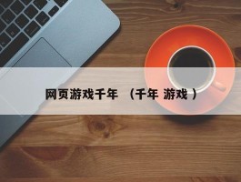 网页游戏千年 （千年 游戏 ）