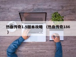 热血传奇1.5版本攻略 （热血传奇186 ）