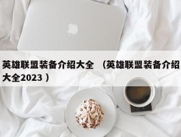 英雄联盟装备介绍大全 （英雄联盟装备介绍大全2023 ）