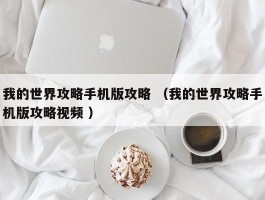 我的世界攻略手机版攻略 （我的世界攻略手机版攻略视频 ）