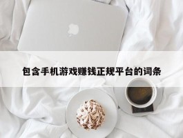 包含手机游戏赚钱正规平台的词条