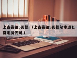 上古卷轴5瓦德 （上古卷轴5瓦德尔幸运匕首附魔代码 ）