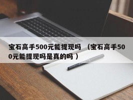 宝石高手500元能提现吗 （宝石高手500元能提现吗是真的吗 ）