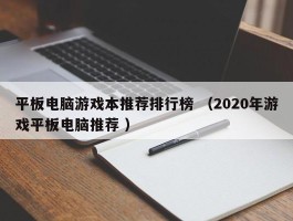 平板电脑游戏本推荐排行榜 （2020年游戏平板电脑推荐 ）