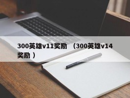 300英雄v11奖励 （300英雄v14奖励 ）