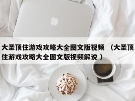 大圣顶住游戏攻略大全图文版视频 （大圣顶住游戏攻略大全图文版视频解说 ）