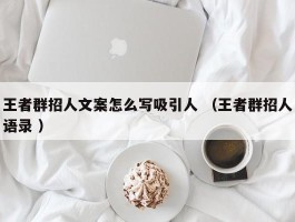 王者群招人文案怎么写吸引人 （王者群招人语录 ）