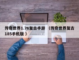 传奇世界1.76复古手游 （传奇世界复古185手机版 ）