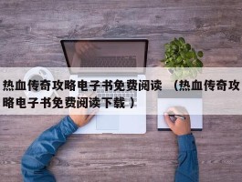 热血传奇攻略电子书免费阅读 （热血传奇攻略电子书免费阅读下载 ）